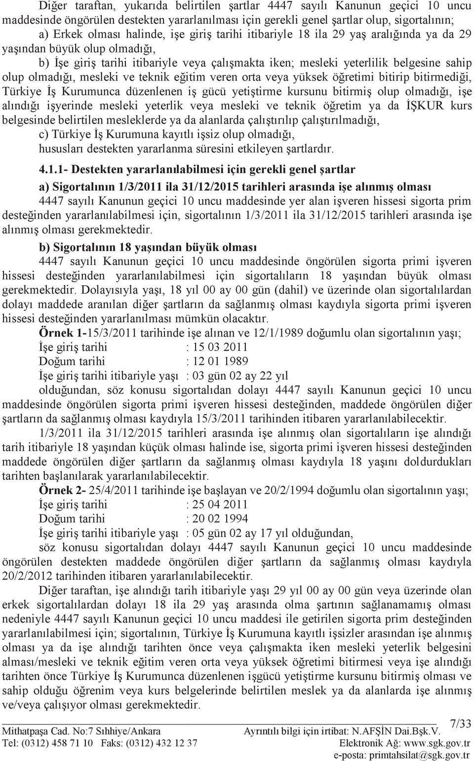 mesleki ve teknik eğitim veren orta veya yüksek öğretimi bitirip bitirmediği, Türkiye İş Kurumunca düzenlenen iş gücü yetiştirme kursunu bitirmiş olup olmadığı, işe alındığı işyerinde mesleki