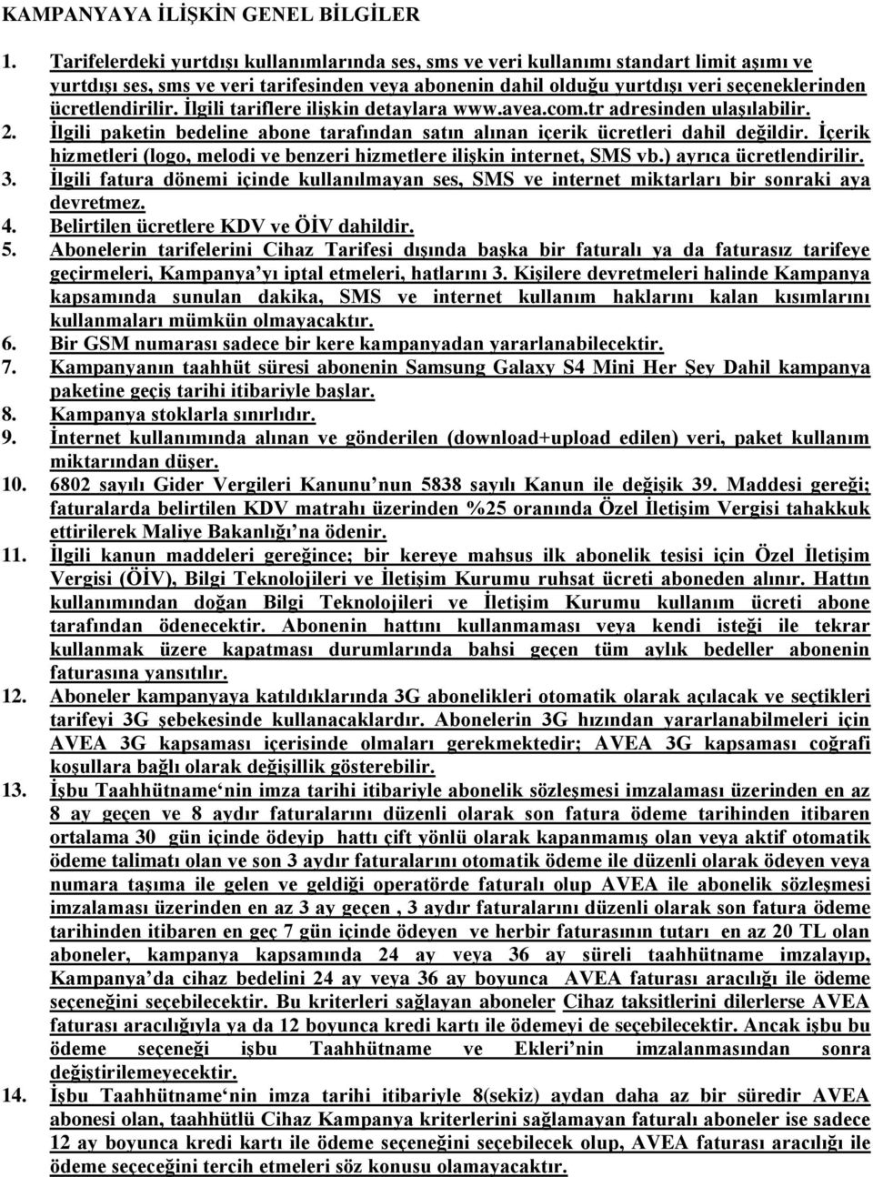 ücretlendirilir. İlgili tariflere ilişkin detaylara www.avea.com.tr adresinden ulaşılabilir. 2. İlgili paketin bedeline abone tarafından satın alınan içerik ücretleri dahil değildir.