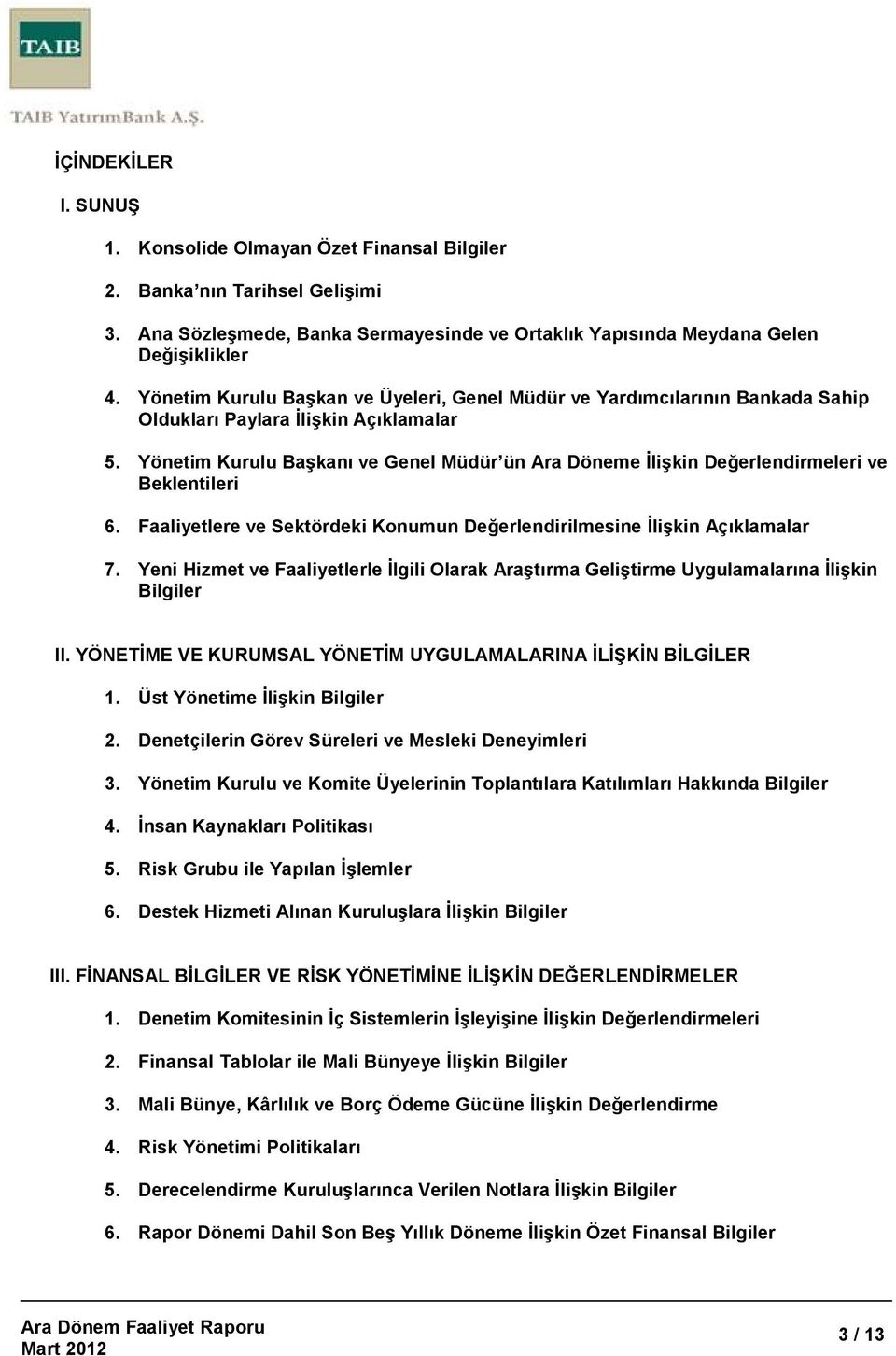 Yönetim Kurulu Başkanı ve Genel Müdür ün Ara Döneme Đlişkin Değerlendirmeleri ve Beklentileri 6. Faaliyetlere ve Sektördeki Konumun Değerlendirilmesine Đlişkin Açıklamalar 7.