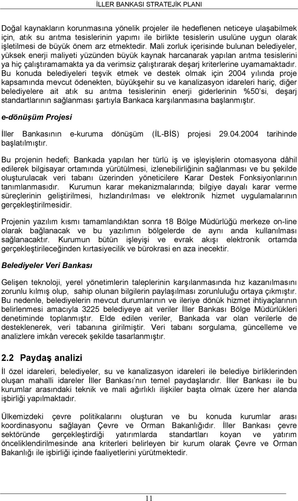 Mali zorluk içerisinde bulunan belediyeler, yüksek enerji maliyeti yüzünden büyük kaynak harcanarak yapılan arıtma tesislerini ya hiç çalıştıramamakta ya da verimsiz çalıştırarak deşarj kriterlerine