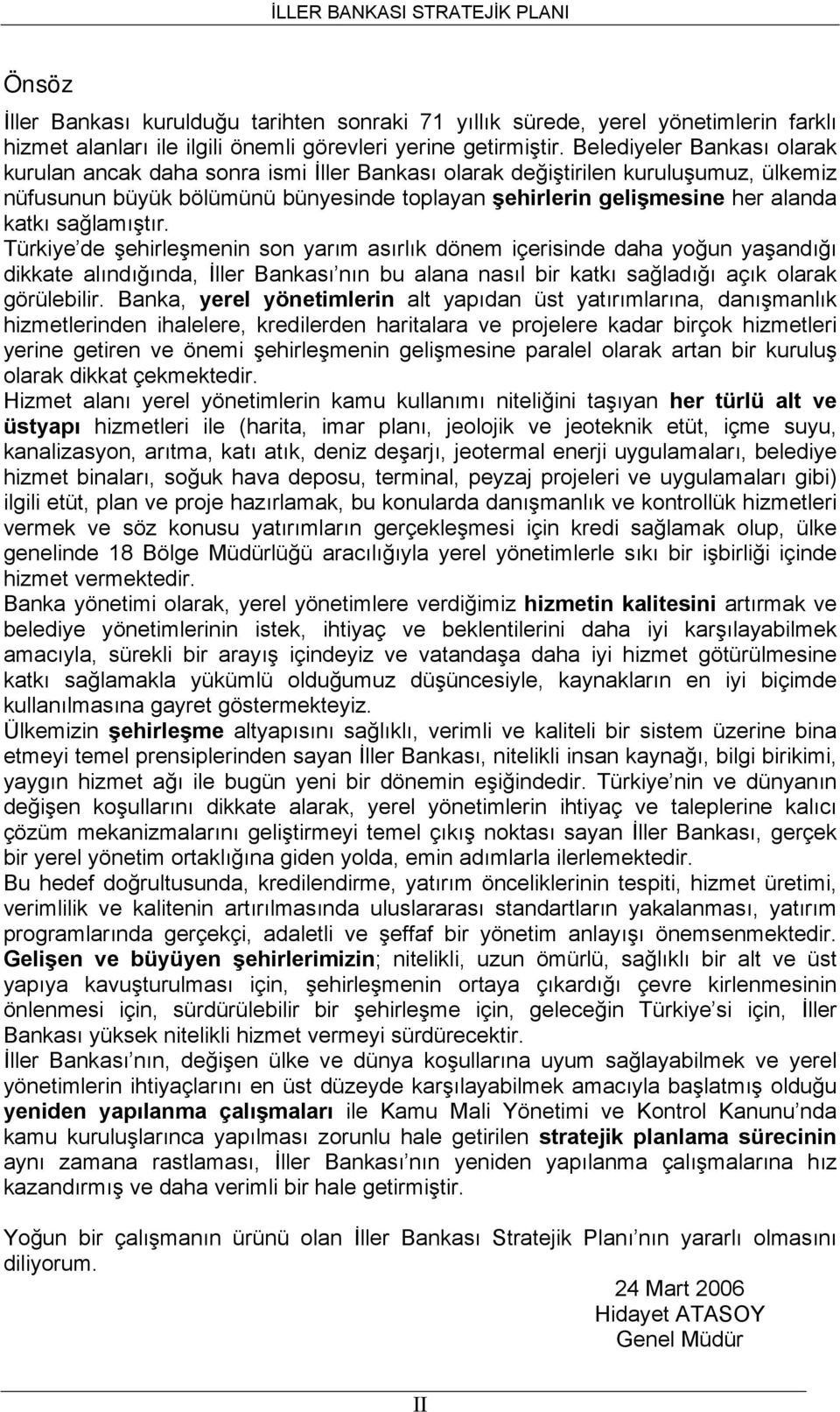 sağlamıştır. Türkiye de şehirleşmenin son yarım asırlık dönem içerisinde daha yoğun yaşandığı dikkate alındığında, İller Bankası nın bu alana nasıl bir katkı sağladığı açık olarak görülebilir.