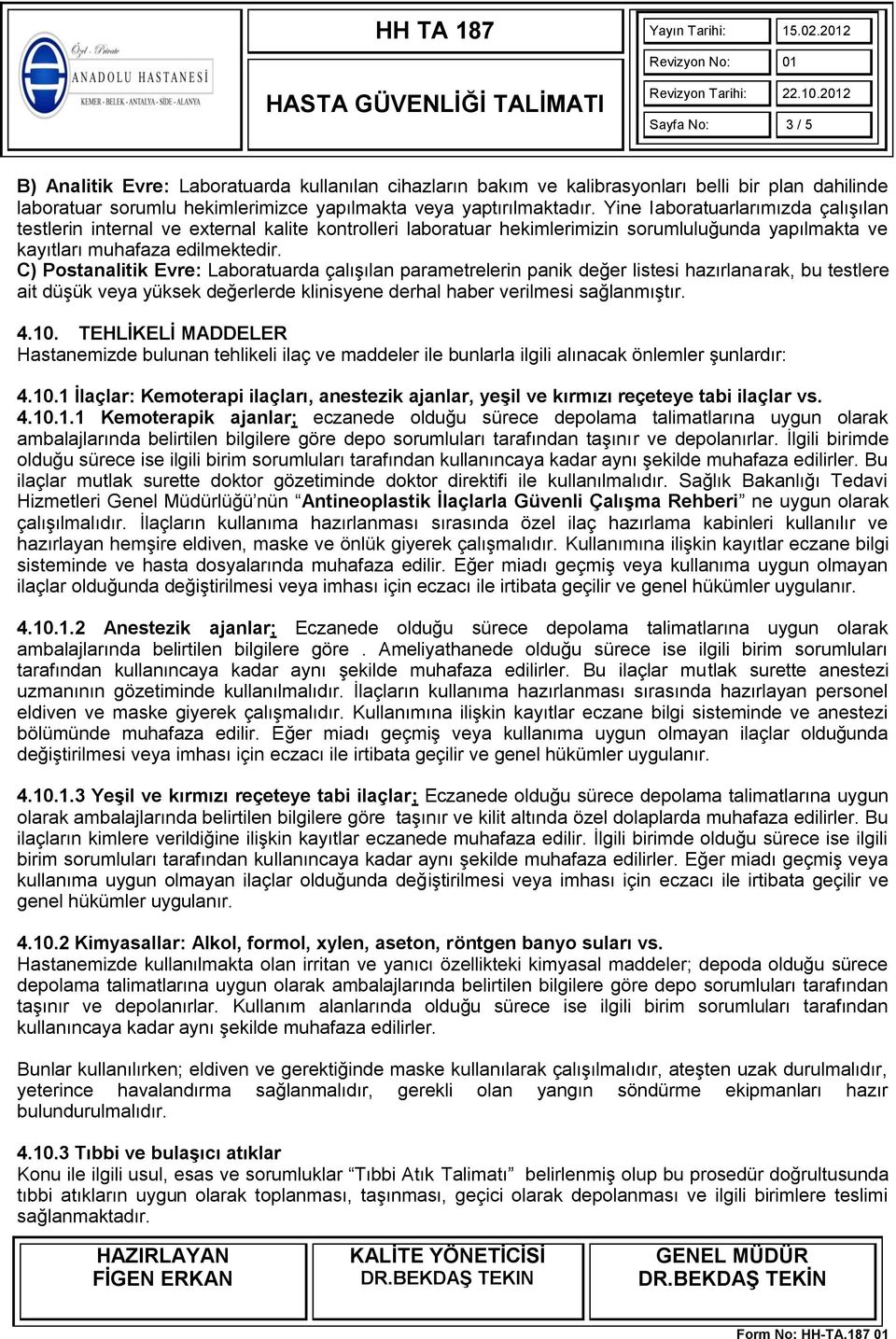 C) Postanalitik Evre: Laboratuarda çalışılan parametrelerin panik değer listesi hazırlanarak, bu testlere ait düşük veya yüksek değerlerde klinisyene derhal haber verilmesi sağlanmıştır. 4.10.