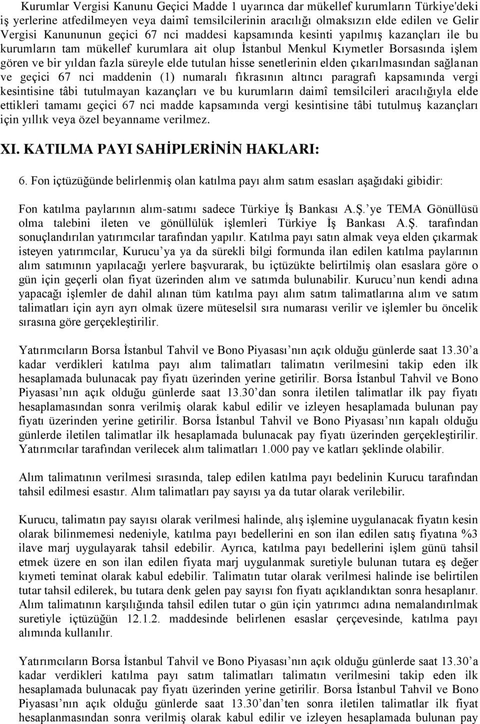 tutulan hisse senetlerinin elden çıkarılmasından sağlanan ve geçici 67 nci maddenin (1) numaralı fıkrasının altıncı paragrafı kapsamında vergi kesintisine tâbi tutulmayan kazançları ve bu kurumların