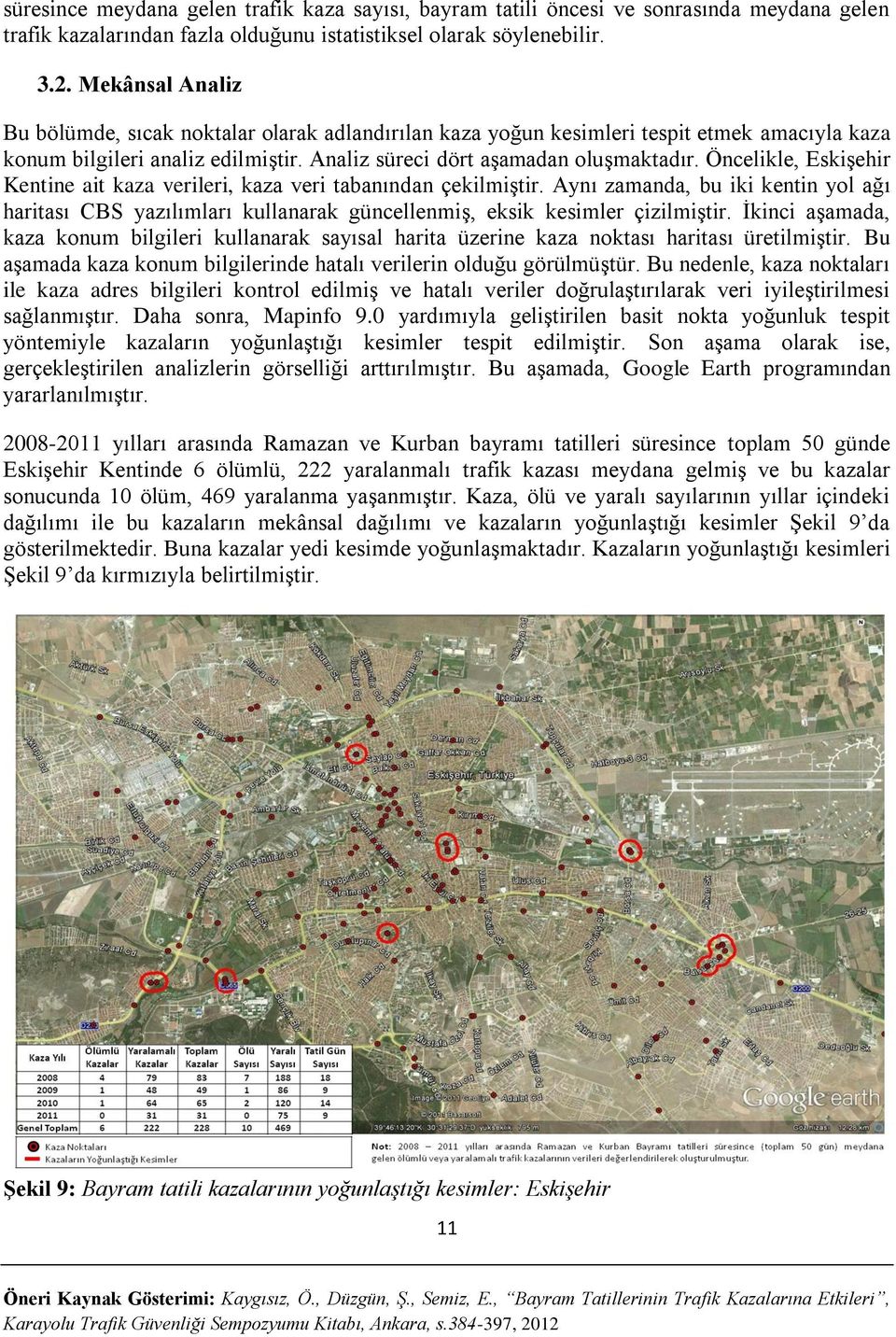 Öncelikle, Eskişehir Kentine ait kaza verileri, kaza veri tabanından çekilmiştir. Aynı zamanda, bu iki kentin yol ağı haritası CBS yazılımları kullanarak güncellenmiş, eksik kesimler çizilmiştir.