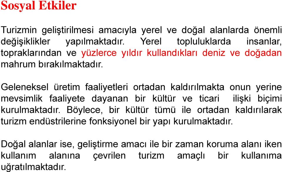 Geleneksel üretim faaliyetleri ortadan kaldırılmakta onun yerine mevsimlik faaliyete dayanan bir kültür ve ticari ilişki biçimi kurulmaktadır.