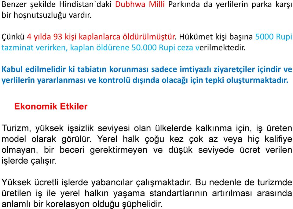 Kabul edilmelidir ki tabiatın korunması sadece imtiyazlı ziyaretçiler içindir ve yerlilerin yararlanması ve kontrolü dışında olacağı için tepki oluşturmaktadır.