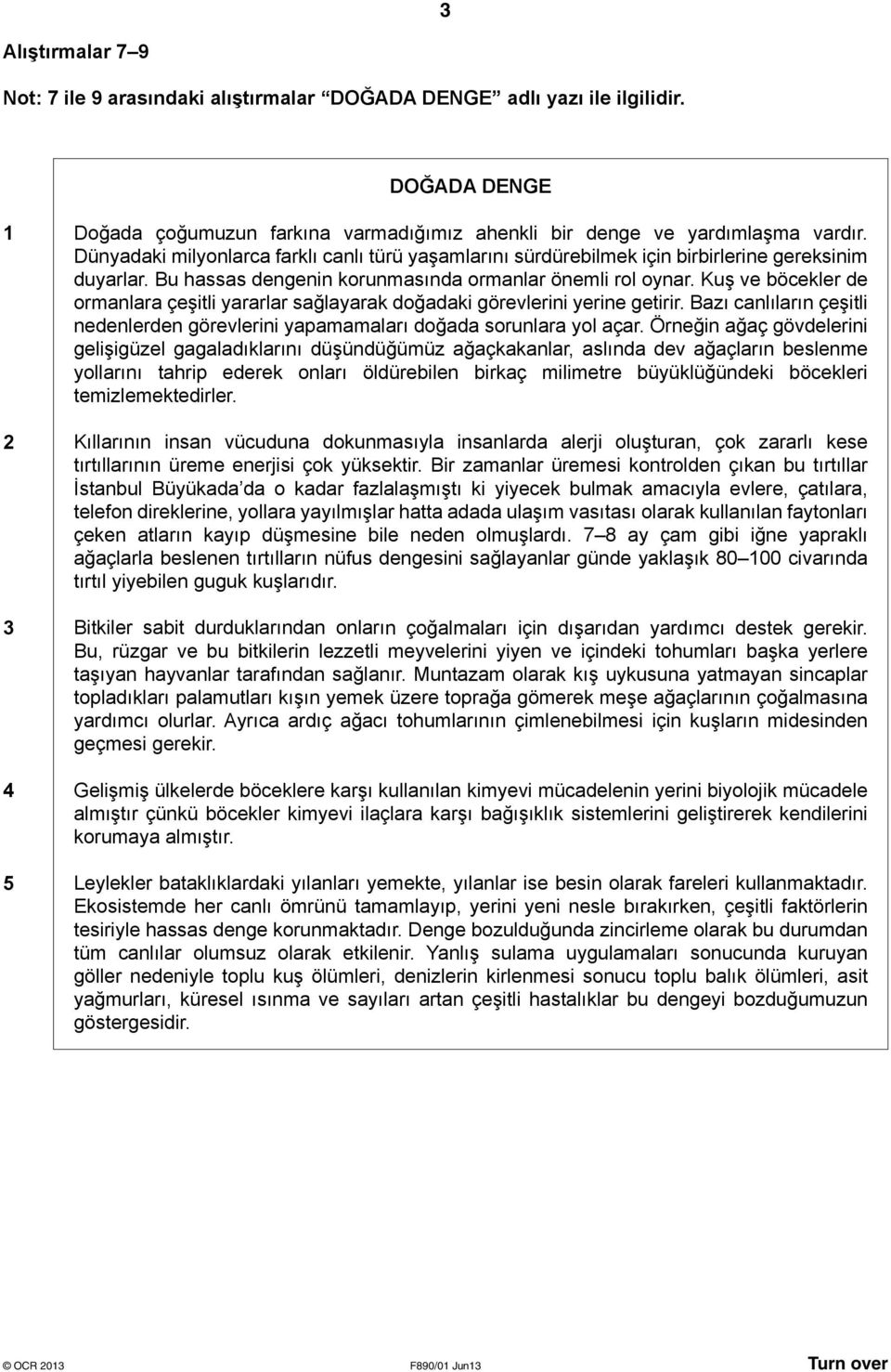 Kuş ve böcekler de ormanlara çeşitli yararlar sağlayarak doğadaki görevlerini yerine getirir. Bazı canlıların çeşitli nedenlerden görevlerini yapamamaları doğada sorunlara yol açar.