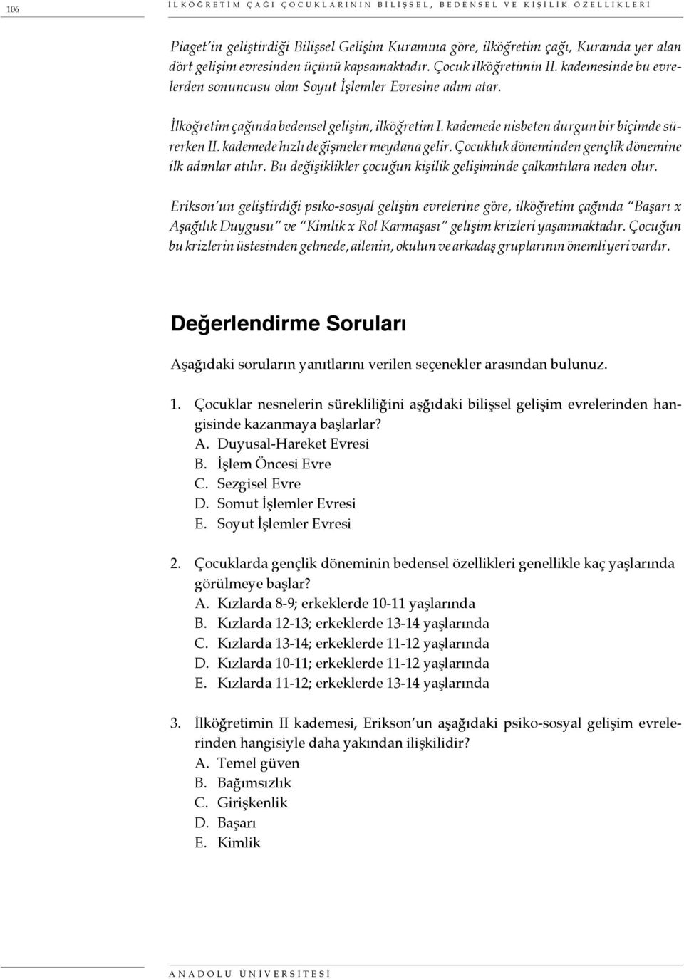 kademede nisbeten durgun bir biçimde sürerken II. kademede hızlı değişmeler meydana gelir. Çocukluk döneminden gençlik dönemine ilk adımlar atılır.