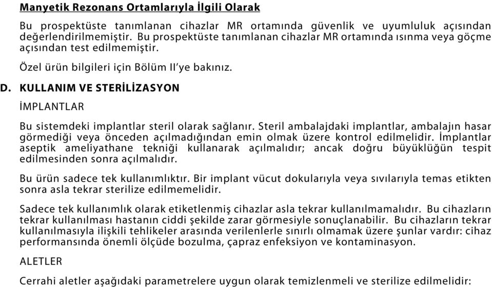 KULLANIM VE STERİLİZASYON İMPLANTLAR Bu sistemdeki implantlar steril olarak sağlanır.