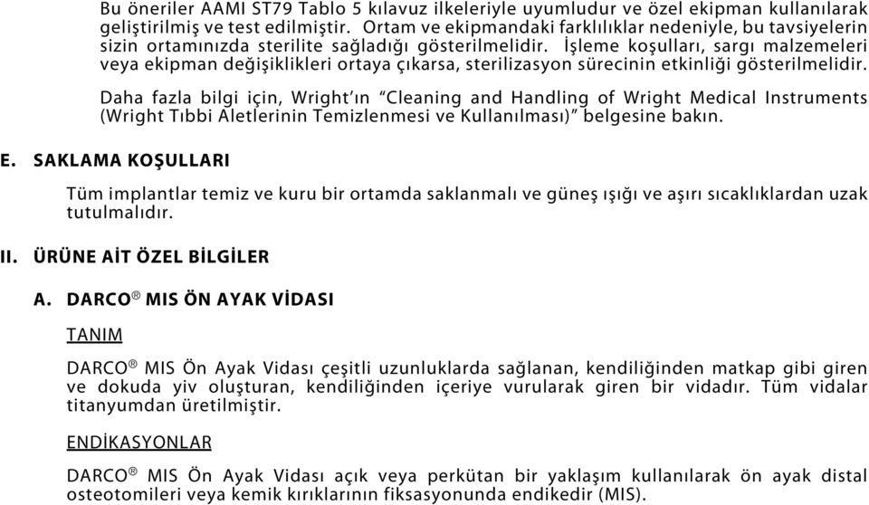 İşleme koşulları, sargı malzemeleri veya ekipman değişiklikleri ortaya çıkarsa, sterilizasyon sürecinin etkinliği gösterilmelidir.