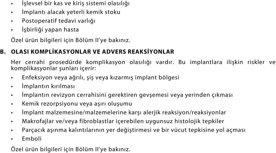 Bu implantlara ilişkin riskler ve komplikasyonlar şunları içerir: Enfeksiyon veya ağrılı, şiş veya kızarmış implant bölgesi İmplantın kırılması İmplantın revizyon cerrahisini gerektiren gevşemesi