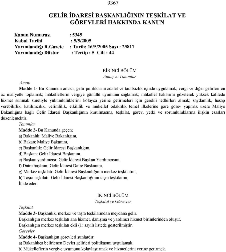 uygulamak; vergi ve diğer gelirleri en az maliyetle toplamak; mükelleflerin vergiye gönüllü uyumunu sağlamak; mükellef haklarını gözeterek yüksek kalitede hizmet sunmak suretiyle yükümlülüklerini