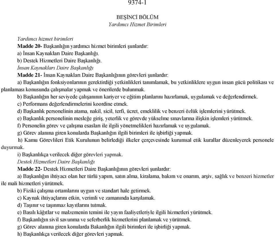 İnsan Kaynakları Daire Başkanlığı Madde 21- İnsan Kaynakları Daire Başkanlığının görevleri şunlardır: a) Başkanlığın fonksiyonlarının gerektirdiği yetkinlikleri tanımlamak, bu yetkinliklere uygun