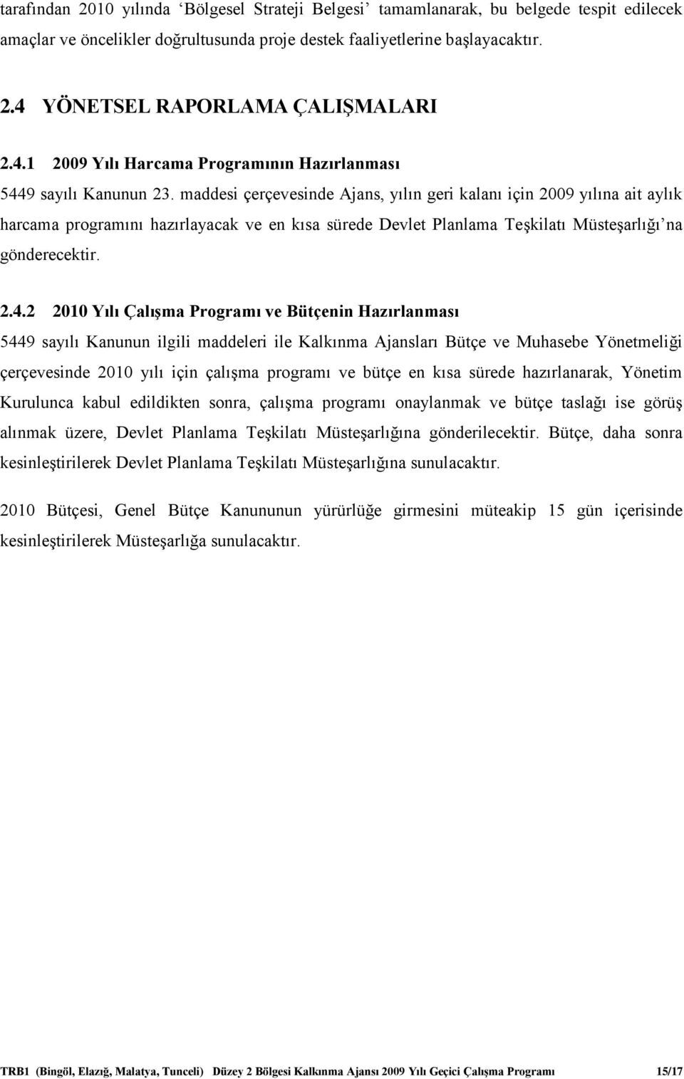 maddesi çerçevesinde Ajans, yılın geri kalanı için 2009 yılına ait aylık harcama programını hazırlayacak ve en kısa sürede Devlet Planlama Teşkilatı Müsteşarlığı na gönderecektir. 2.4.