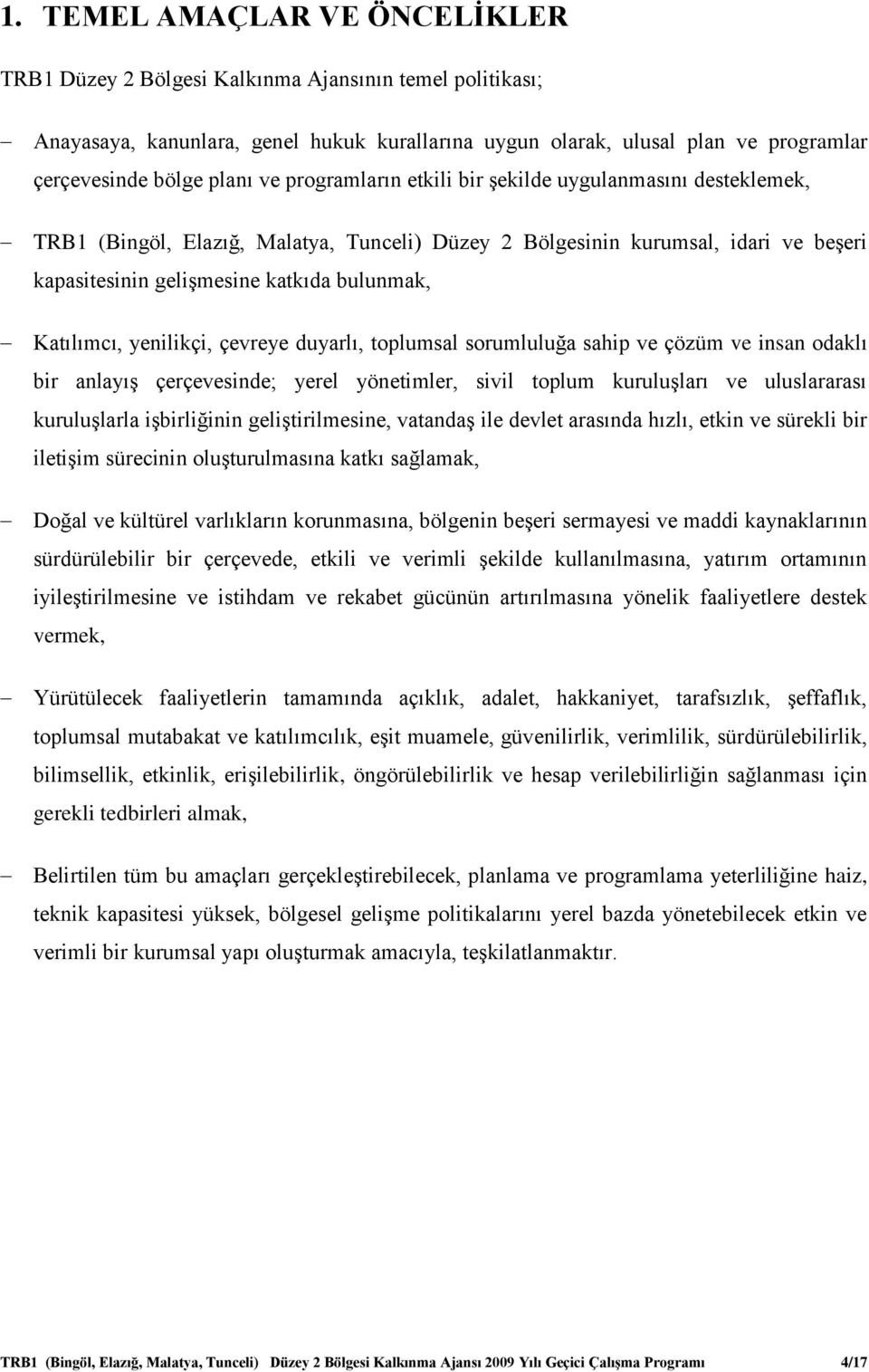 Katılımcı, yenilikçi, çevreye duyarlı, toplumsal sorumluluğa sahip ve çözüm ve insan odaklı bir anlayış çerçevesinde; yerel yönetimler, sivil toplum kuruluşları ve uluslararası kuruluşlarla