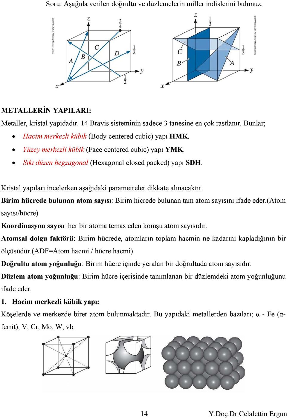 Bunlr; Hcim merkezli kübik (Bdy centered cubic) ypı HMK. Yüzey merkezli kübik (Fce centered cubic) ypı YMK. Sıkı düzen hegzgnl (Hexgnl clsed pcked) ypı SH.