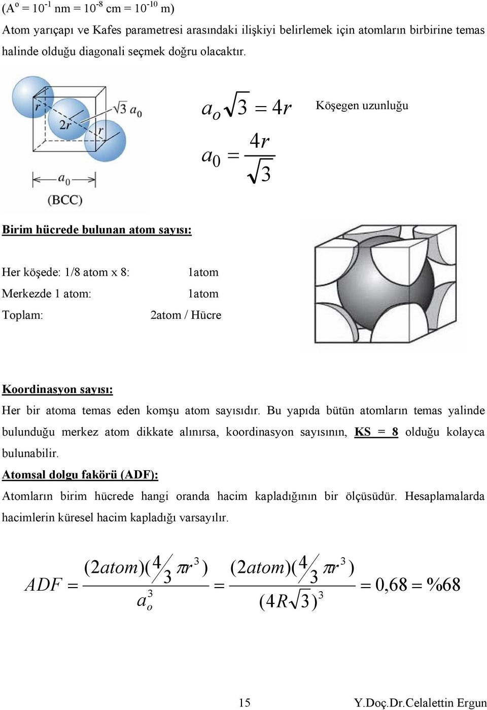 kmşu tm syısıdır. Bu ypıd bütün tmlrın tems ylinde bulunduğu merkez tm dikkte lınırs, krdinsyn syısının, KS 8 lduğu klyc bulunbilir.