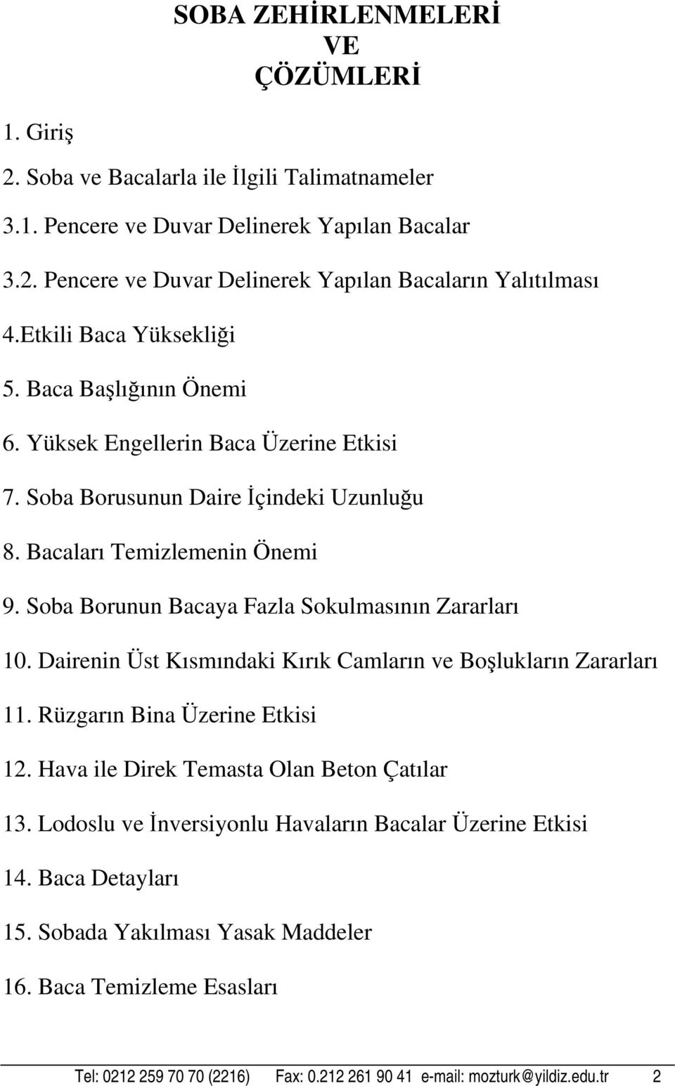 Soba Borunun Bacaya Fazla Sokulmasının Zararları 10. Dairenin Üst Kısmındaki Kırık Camların ve Boşlukların Zararları 11. Rüzgarın Bina Üzerine Etkisi 12.