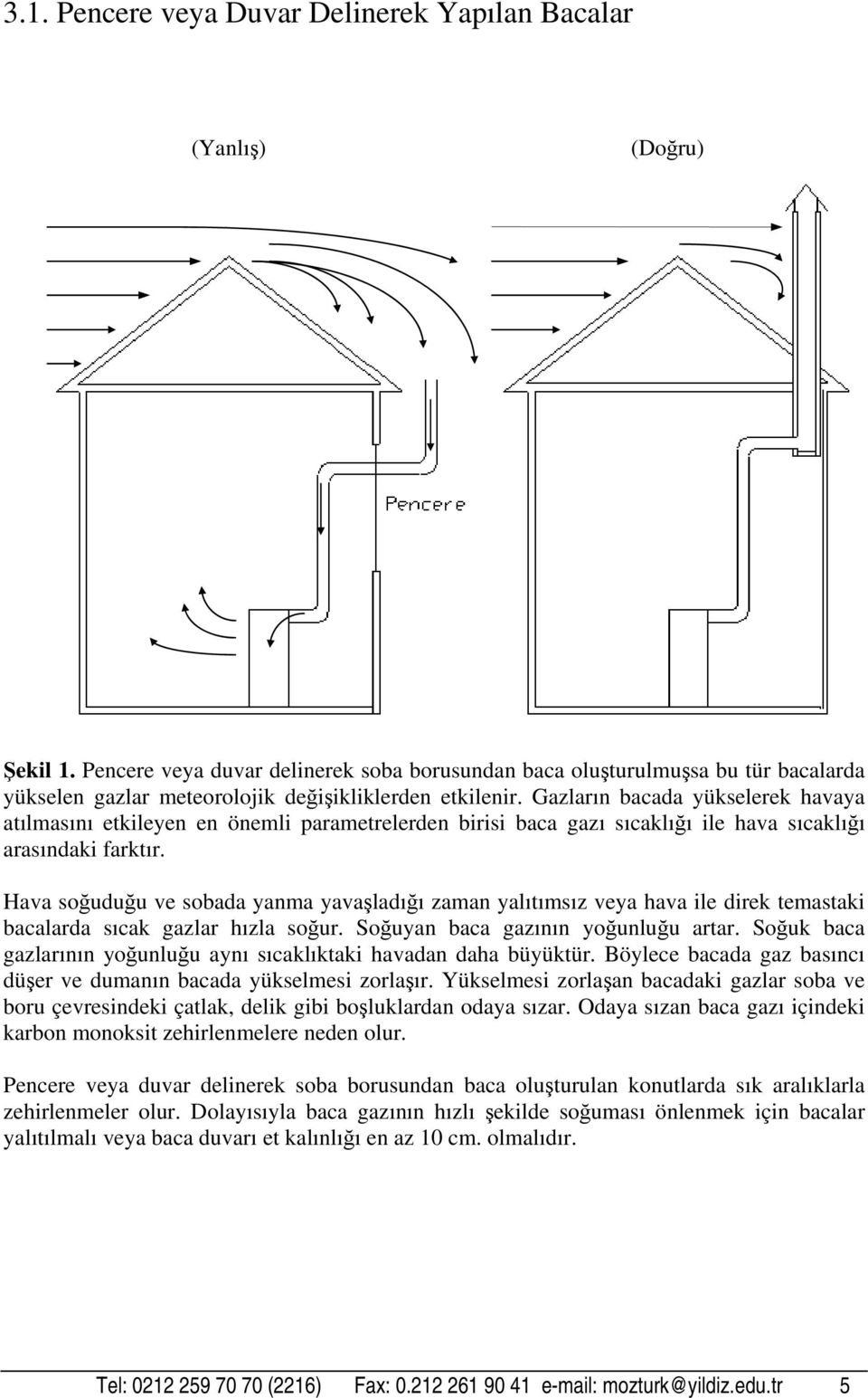 Gazların bacada yükselerek havaya atılmasını etkileyen en önemli parametrelerden birisi baca gazı sıcaklığı ile hava sıcaklığı arasındaki farktır.