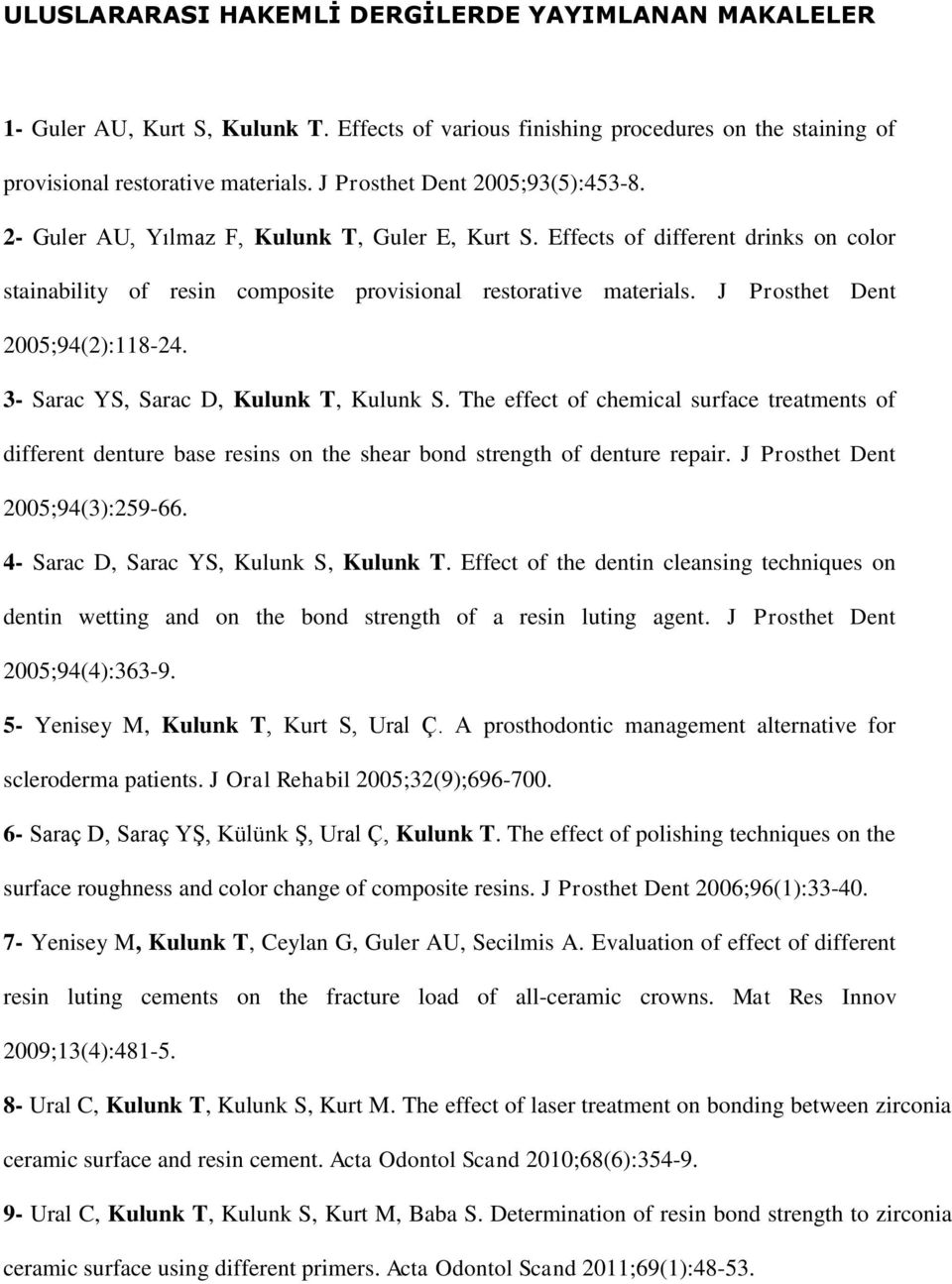 J Prosthet Dent 2005;94(2):118-24. 3- Sarac YS, Sarac D, Kulunk T, Kulunk S. The effect of chemical surface treatments of different denture base resins on the shear bond strength of denture repair.