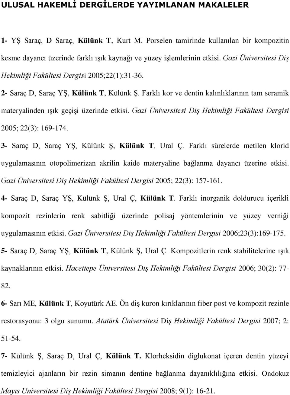 2- Saraç D, Saraç YŞ, Külünk T, Külünk Ş. Farklı kor ve dentin kalınlıklarının tam seramik materyalinden ışık geçişi üzerinde etkisi.