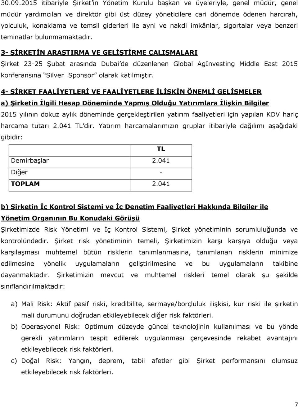 temsil giderleri ile ayni ve nakdi imkânlar, sigortalar veya benzeri teminatlar bulunmamaktadır.