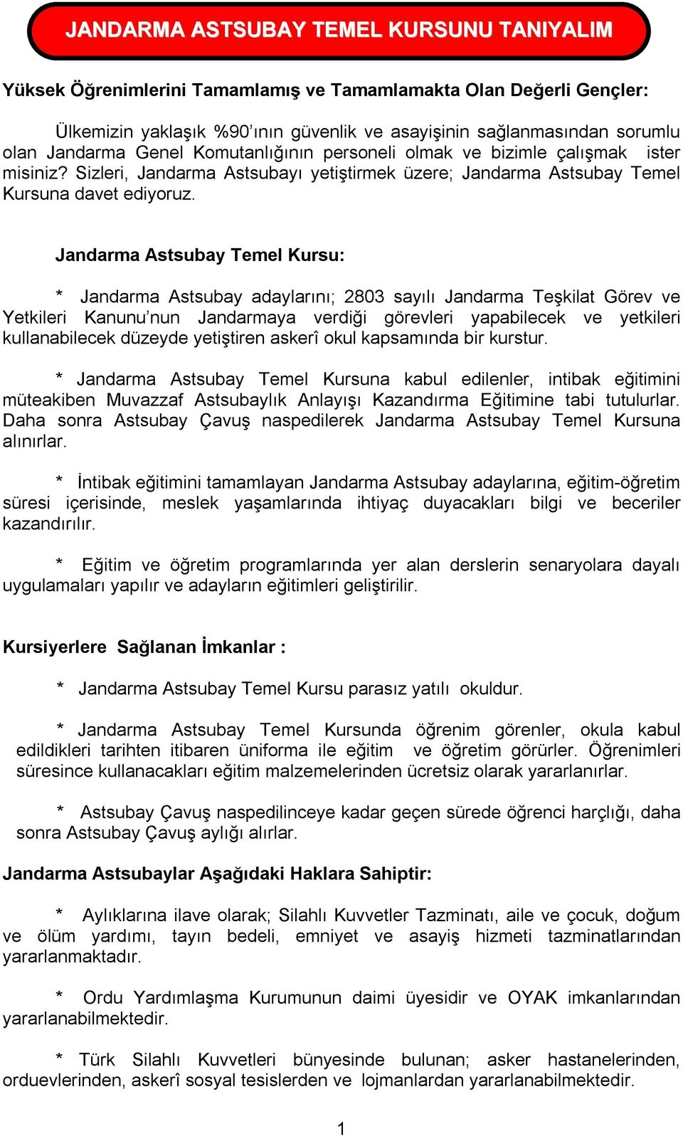 Jandarma Astsubay Temel Kursu: * Jandarma Astsubay adaylarını; 2803 sayılı Jandarma Teşkilat Görev ve Yetkileri Kanunu nun Jandarmaya verdiği görevleri yapabilecek ve yetkileri kullanabilecek düzeyde