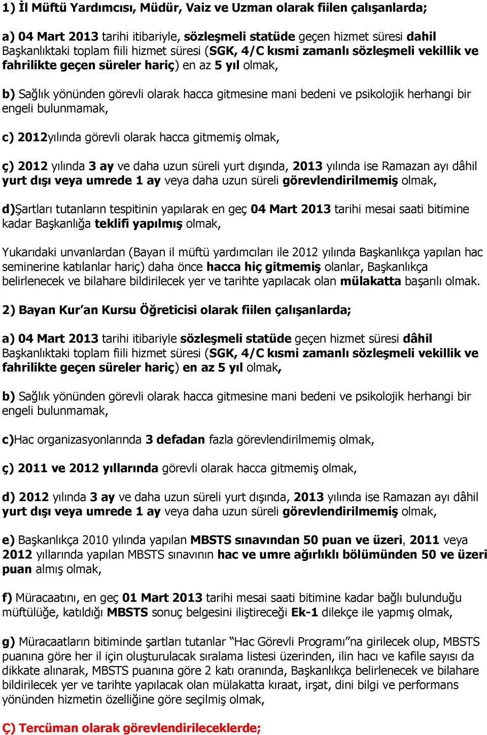 2013 yılında ise Ramazan ayı dâhil yurt dışı veya umrede 1 ay veya daha uzun süreli görevlendirilmemiş olmak, d)şartları tutanların tespitinin yapılarak en geç 04 Mart 2013 tarihi mesai saati