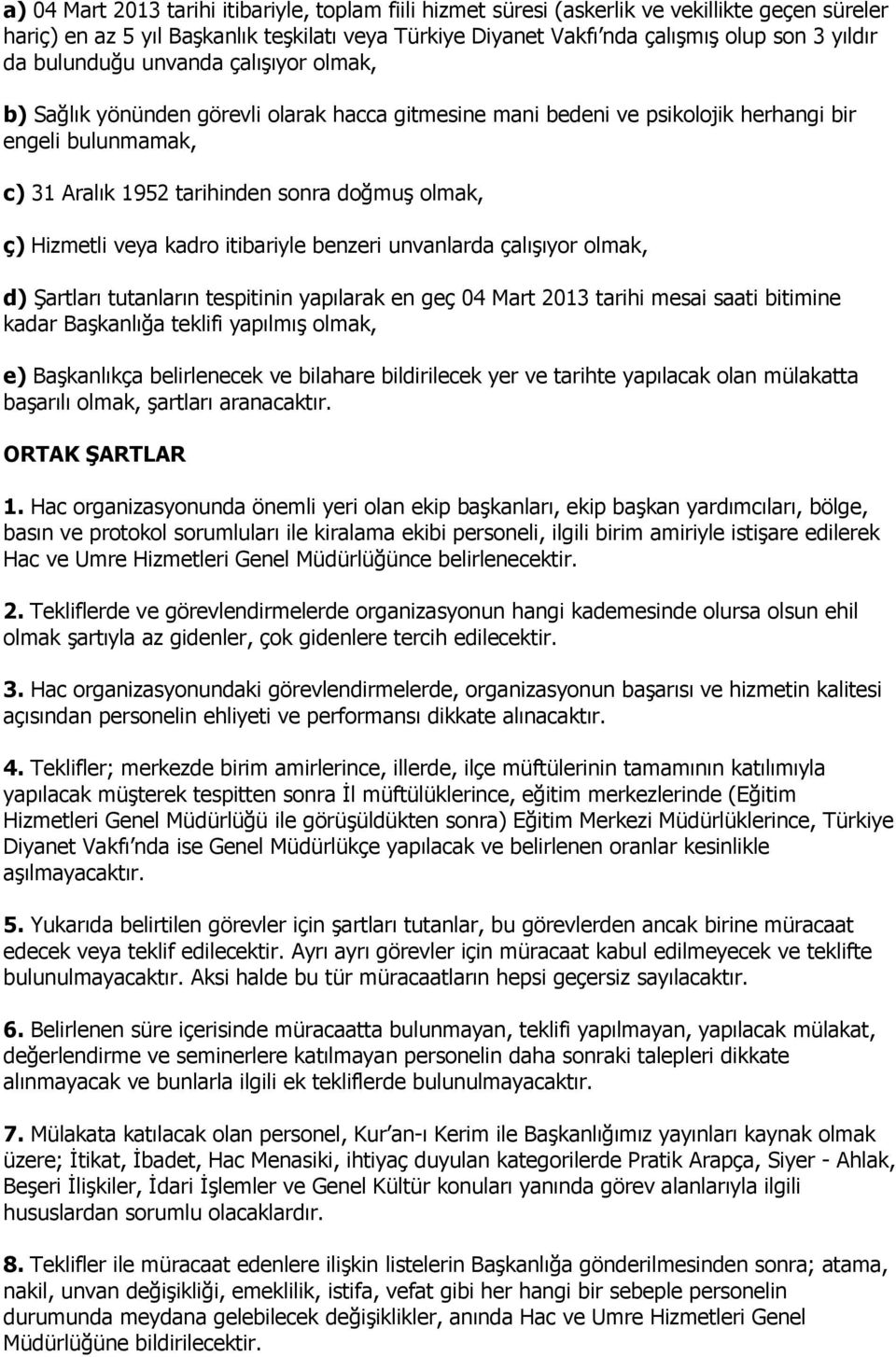 en geç 04 Mart 2013 tarihi mesai saati bitimine kadar Başkanlığa teklifi yapılmış olmak, e) Başkanlıkça belirlenecek ve bilahare bildirilecek yer ve tarihte yapılacak olan mülakatta başarılı olmak,