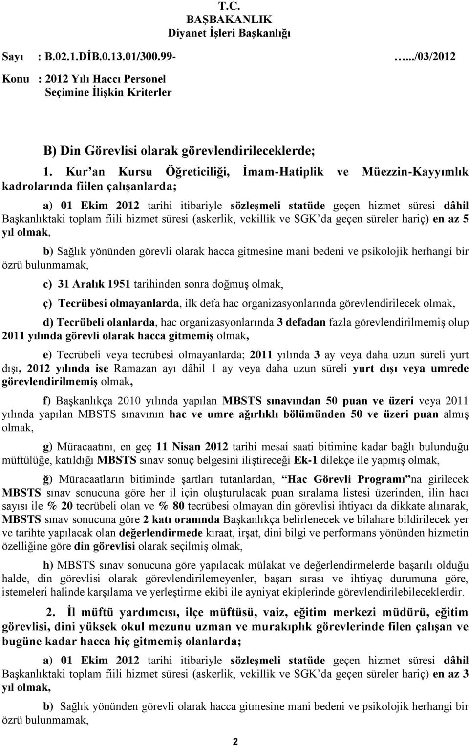 fiili hizmet süresi (askerlik, vekillik ve SGK da geçen süreler hariç) en az 5 yıl c) 31 Aralık 1951 tarihinden sonra doğmuş ç) Tecrübesi olmayanlarda, ilk defa hac organizasyonlarında