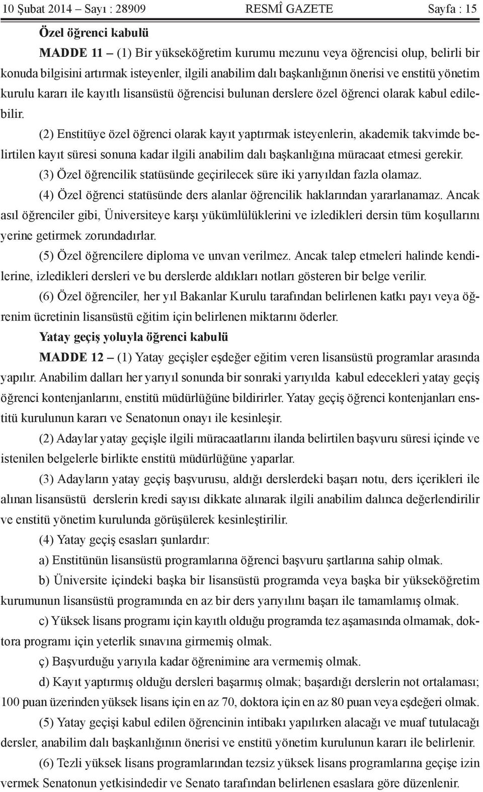 (2) Enstitüye özel öğrenci olarak kayıt yaptırmak isteyenlerin, akademik takvimde belirtilen kayıt süresi sonuna kadar ilgili anabilim dalı başkanlığına müracaat etmesi gerekir.