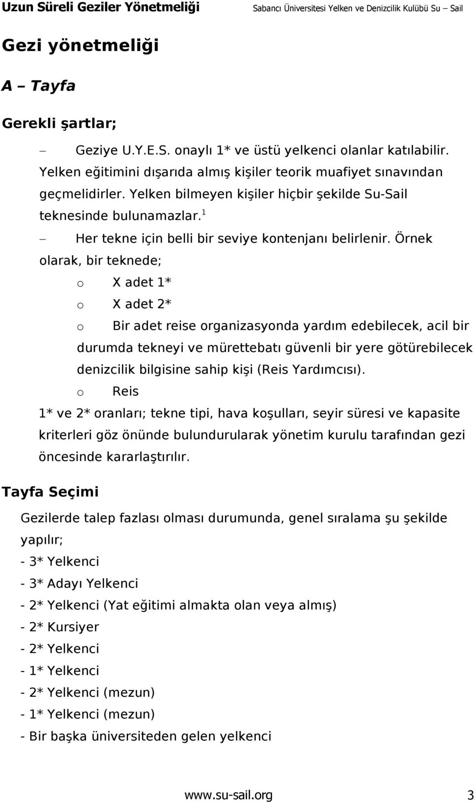 Örnek olarak, bir teknede; o X adet 1* o X adet 2* o Bir adet reise organizasyonda yardım edebilecek, acil bir durumda tekneyi ve mürettebatı güvenli bir yere götürebilecek denizcilik bilgisine sahip