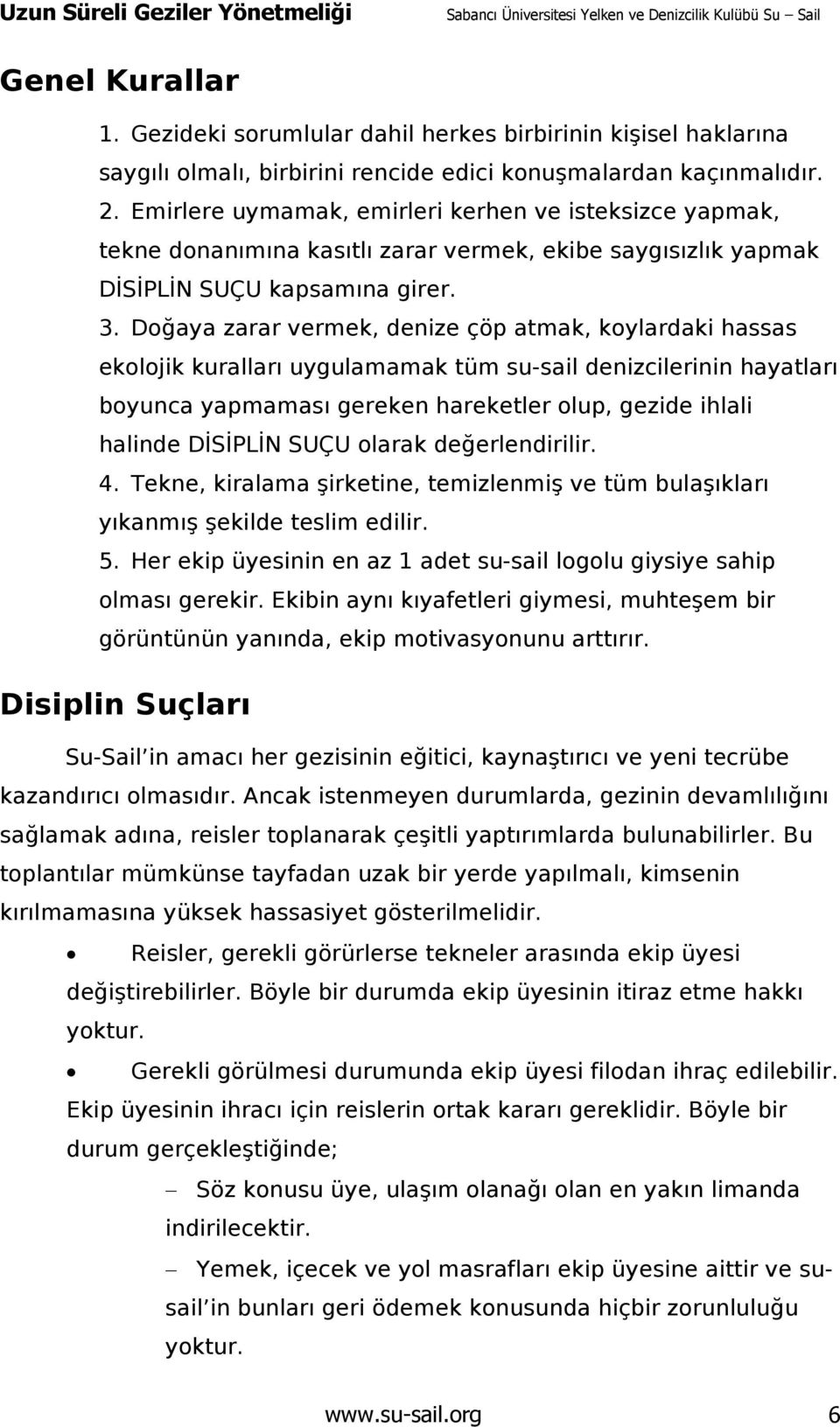 Doğaya zarar vermek, denize çöp atmak, koylardaki hassas ekolojik kuralları uygulamamak tüm su-sail denizcilerinin hayatları boyunca yapmaması gereken hareketler olup, gezide ihlali halinde DĐSĐPLĐN