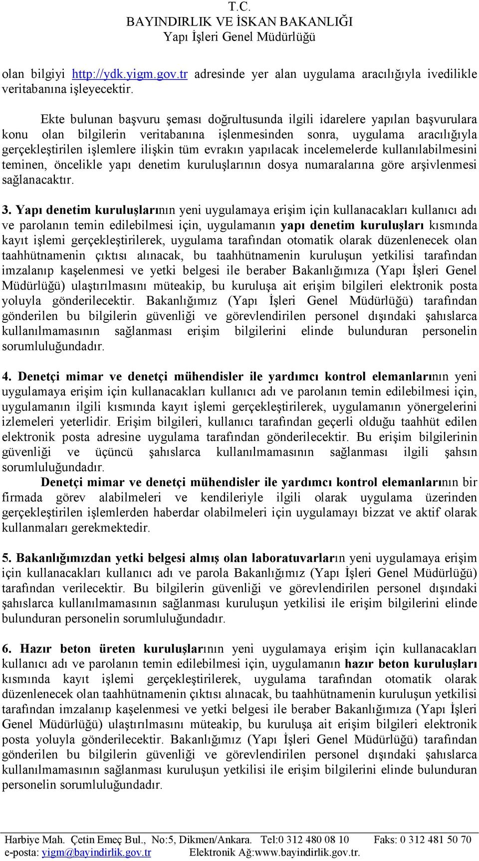 evrakın yapılacak incelemelerde kullanılabilmesini teminen, öncelikle yapı denetim kuruluşlarının dosya numaralarına göre arşivlenmesi sağlanacaktır. 3.