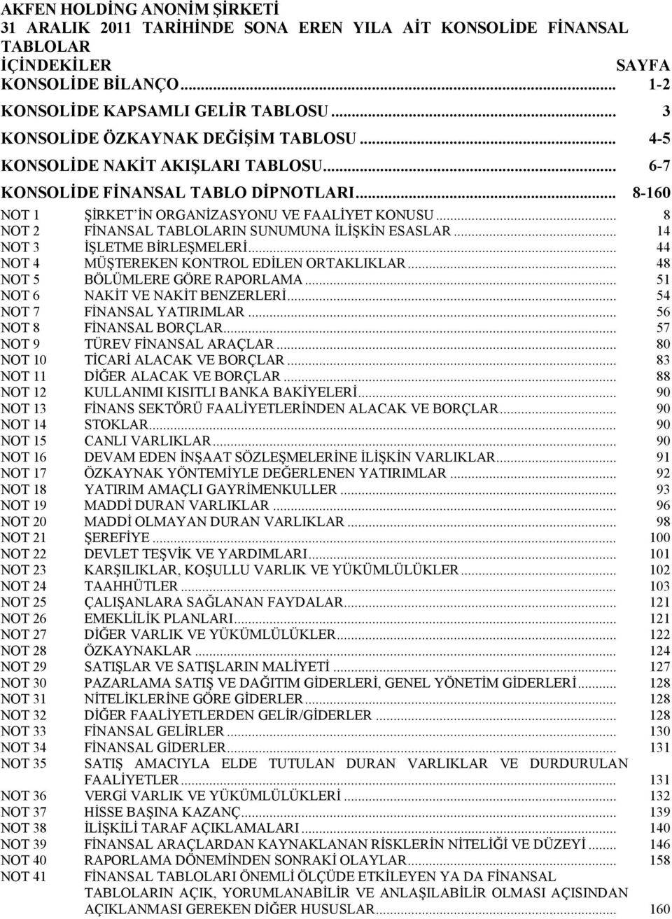 .. 8 NOT 2 FİNANSAL TABLOLARIN SUNUMUNA İLİŞKİN ESASLAR... 14 NOT 3 İŞLETME BİRLEŞMELERİ... 44 NOT 4 MÜŞTEREKEN KONTROL EDİLEN ORTAKLIKLAR... 48 NOT 5 BÖLÜMLERE GÖRE RAPORLAMA.