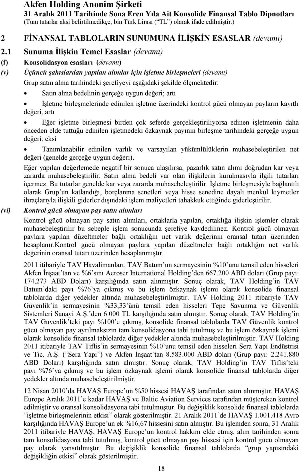 şekilde ölçmektedir: (vi) Satın alma bedelinin gerçeğe uygun değeri; artı İşletme birleşmelerinde edinilen işletme üzerindeki kontrol gücü olmayan payların kayıtlı değeri, artı Eğer işletme