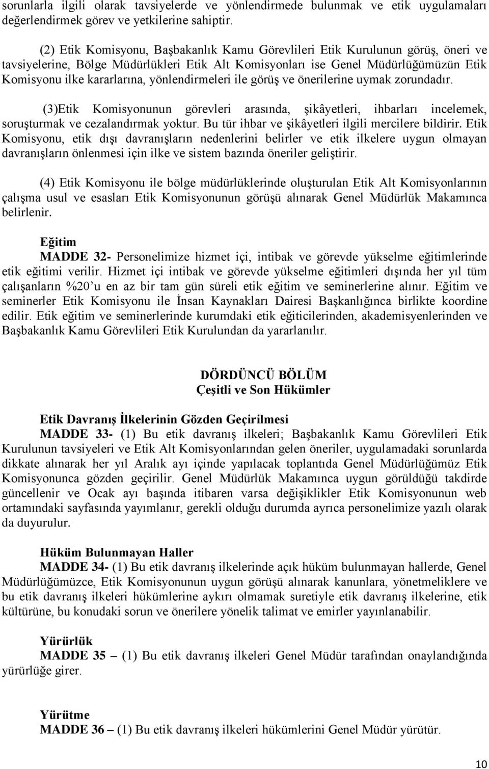 yönlendirmeleri ile görüş ve önerilerine uymak zorundadır. (3)Etik Komisyonunun görevleri arasında, şikâyetleri, ihbarları incelemek, soruşturmak ve cezalandırmak yoktur.