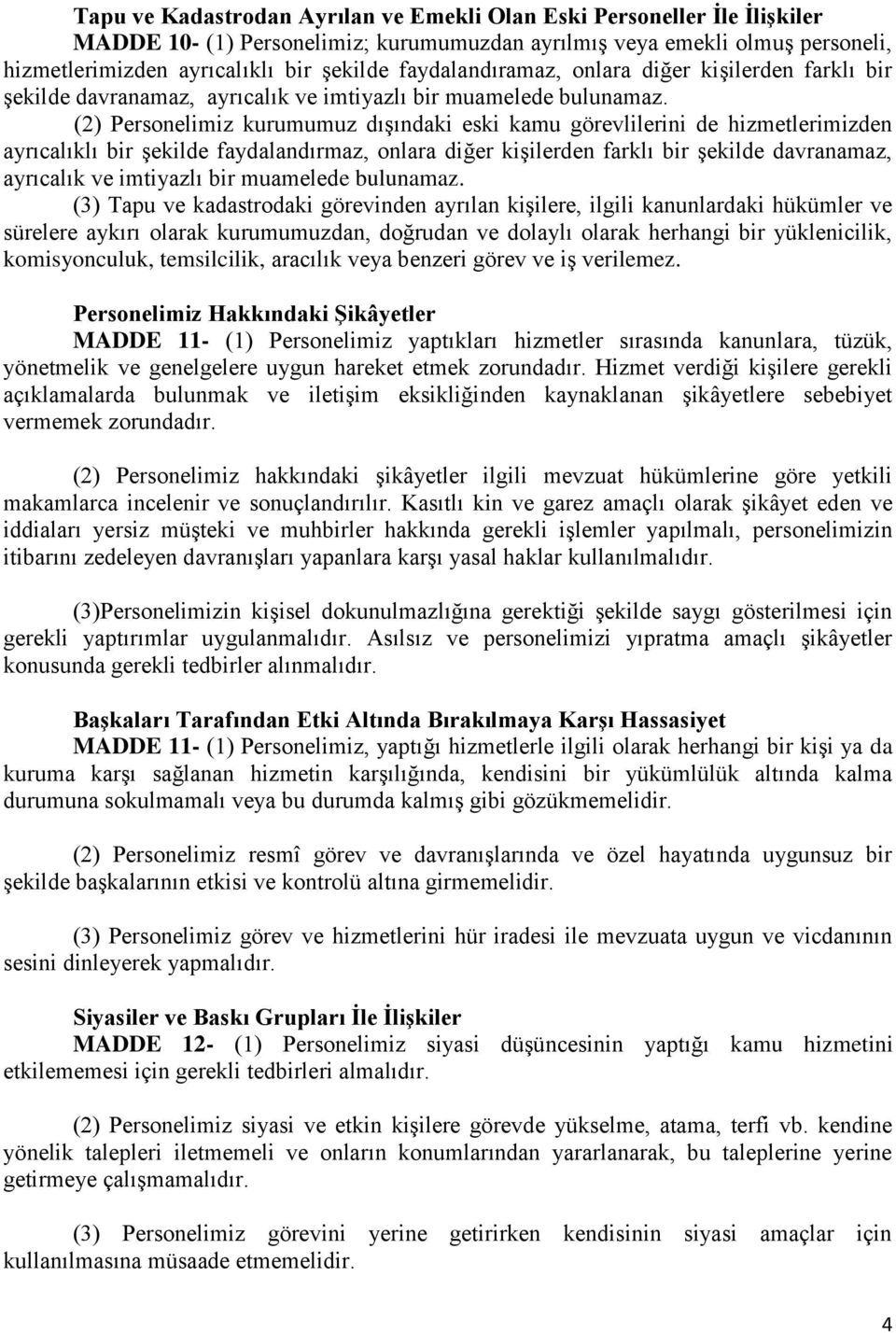 (2) Personelimiz kurumumuz dışındaki eski kamu görevlilerini de hizmetlerimizden ayrıcalıklı bir şekilde faydalandırmaz, onlara diğer kişilerden farklı bir şekilde davranamaz, ayrıcalık ve imtiyazlı