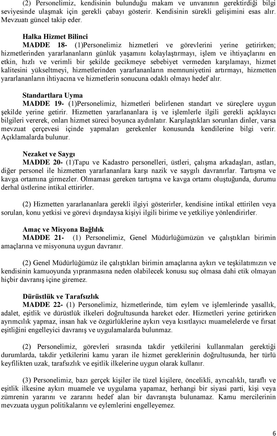 verimli bir şekilde gecikmeye sebebiyet vermeden karşılamayı, hizmet kalitesini yükseltmeyi, hizmetlerinden yararlananların memnuniyetini artırmayı, hizmetten yararlananların ihtiyacına ve