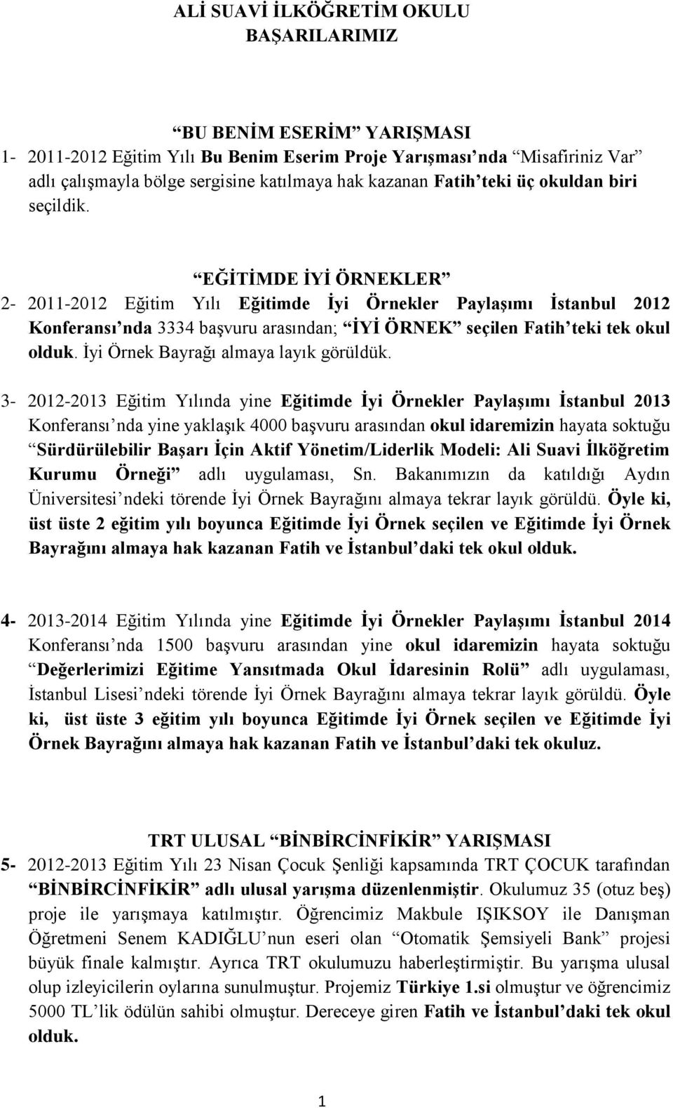 EĞĠTĠMDE ĠYĠ ÖRNEKLER 2-2011-2012 Eğitim Yılı Eğitimde Ġyi Örnekler PaylaĢımı Ġstanbul 2012 Konferansı nda 3334 baģvuru arasından; ĠYĠ ÖRNEK seçilen Fatih teki tek okul olduk.