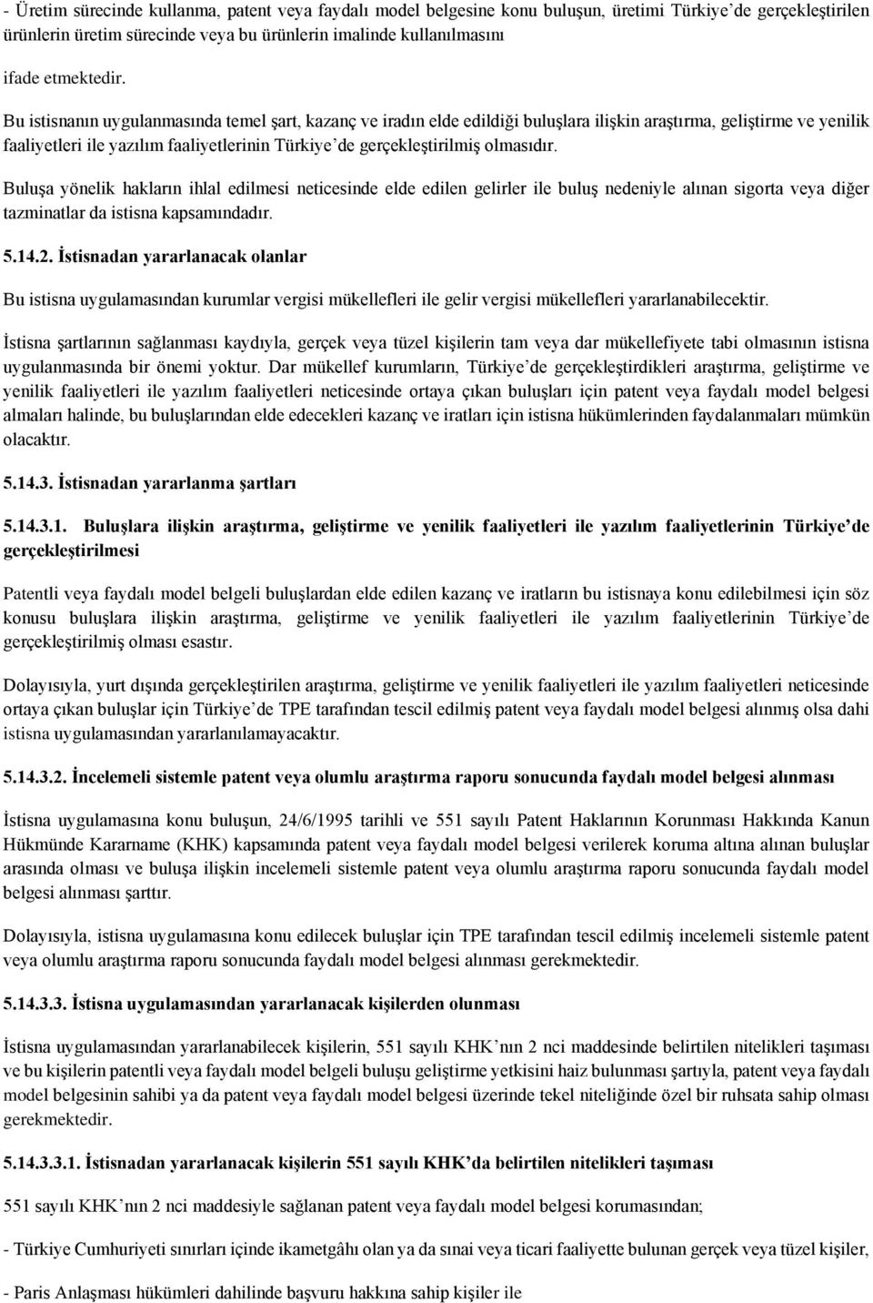 Bu istisnanın uygulanmasında temel şart, kazanç ve iradın elde edildiği buluşlara ilişkin araştırma, geliştirme ve yenilik faaliyetleri ile yazılım faaliyetlerinin Türkiye de gerçekleştirilmiş