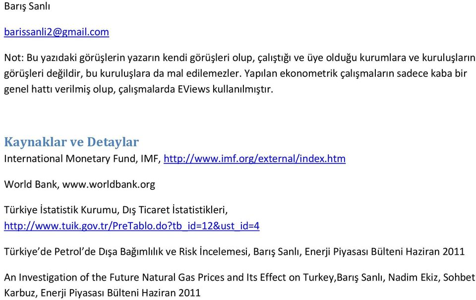 org/external/index.htm World Bank, www.worldbank.org Türkiye İstatistik Kurumu, Dış Ticaret İstatistikleri, http://www.tuik.gov.tr/pretablo.do?