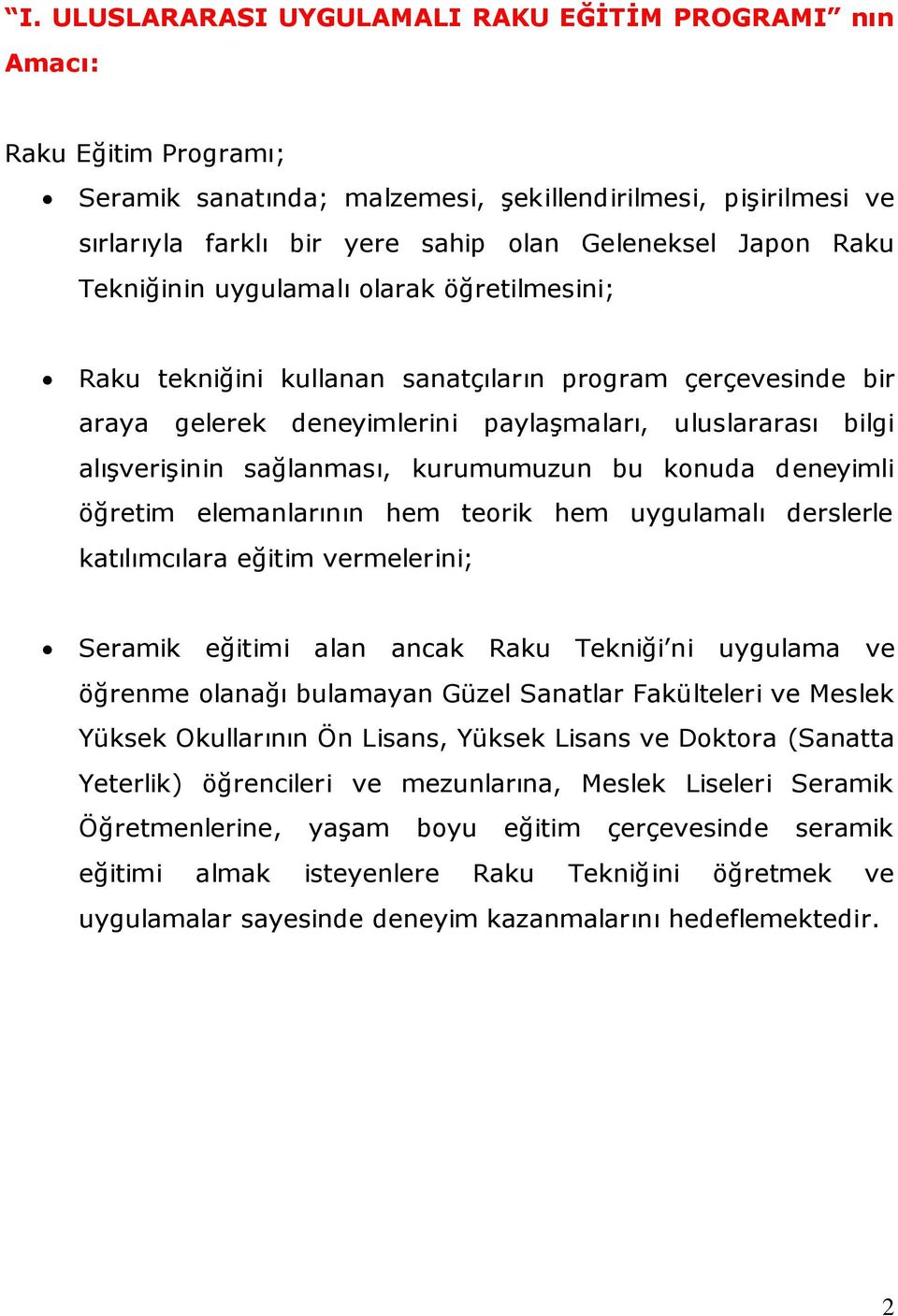 kurumumuzun bu konuda deneyimli öğretim elemanlarının hem teorik hem uygulamalı derslerle katılımcılara eğitim vermelerini; Seramik eğitimi alan ancak Raku Tekniği ni uygulama ve öğrenme olanağı