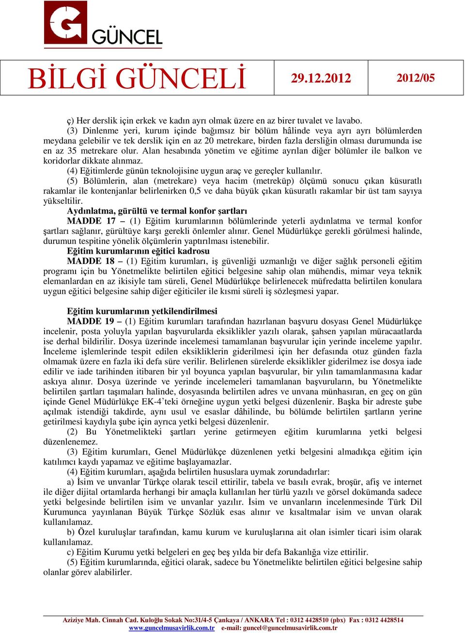 metrekare olur. Alan hesabında yönetim ve eğitime ayrılan diğer bölümler ile balkon ve koridorlar dikkate alınmaz. (4) Eğitimlerde günün teknolojisine uygun araç ve gereçler kullanılır.