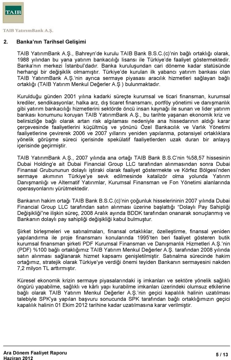 Banka kuruluşundan cari döneme kadar statüsünde herhangi bir değişiklik olmamıştır. Türkiye de kurulan ilk yabancı yatırım bankası olan TAIB YatırımBank A.Ş.