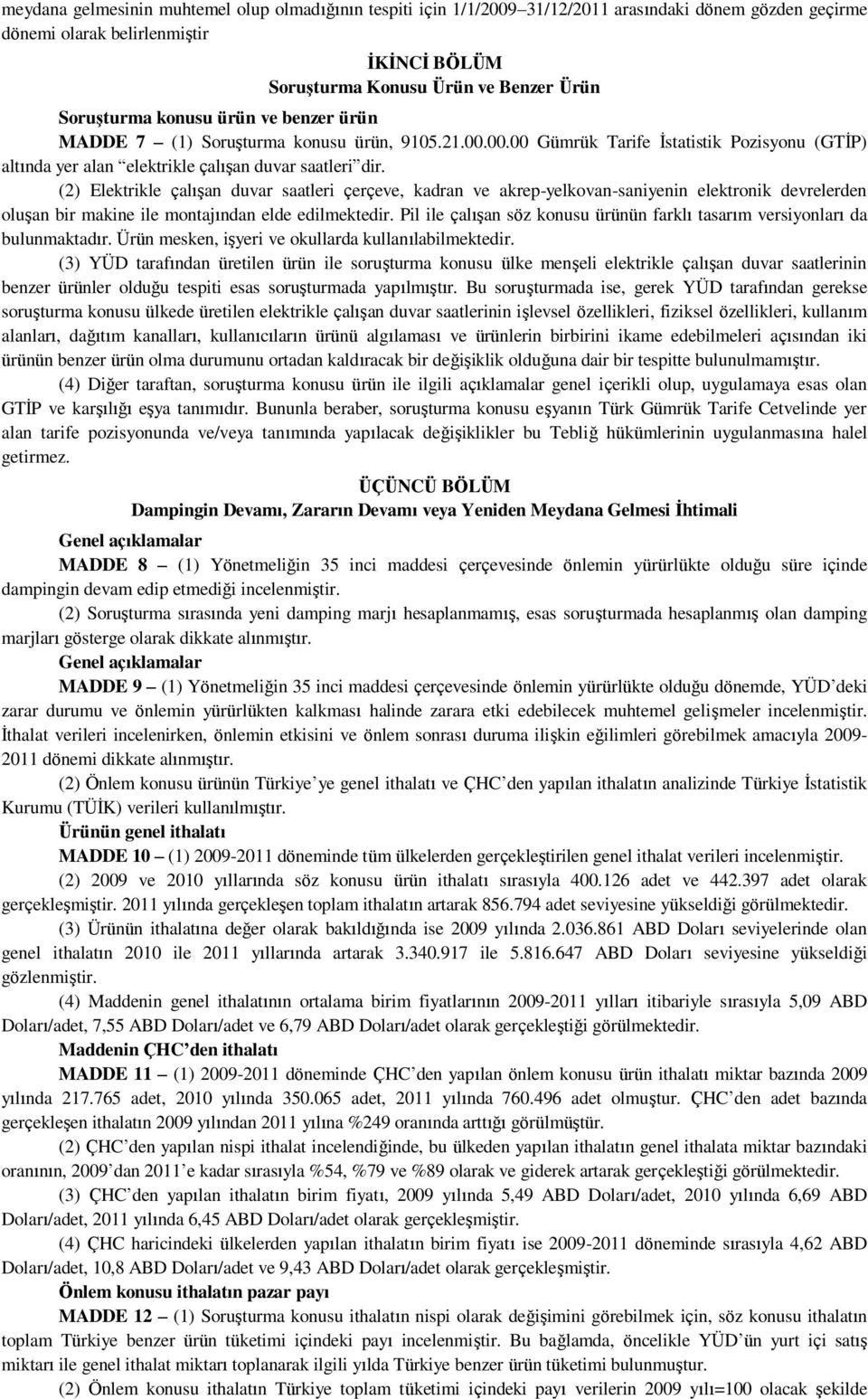 (2) Elektrikle çalışan duvar saatleri çerçeve, kadran ve akrep-yelkovan-saniyenin elektronik devrelerden oluşan bir makine ile montajından elde edilmektedir.