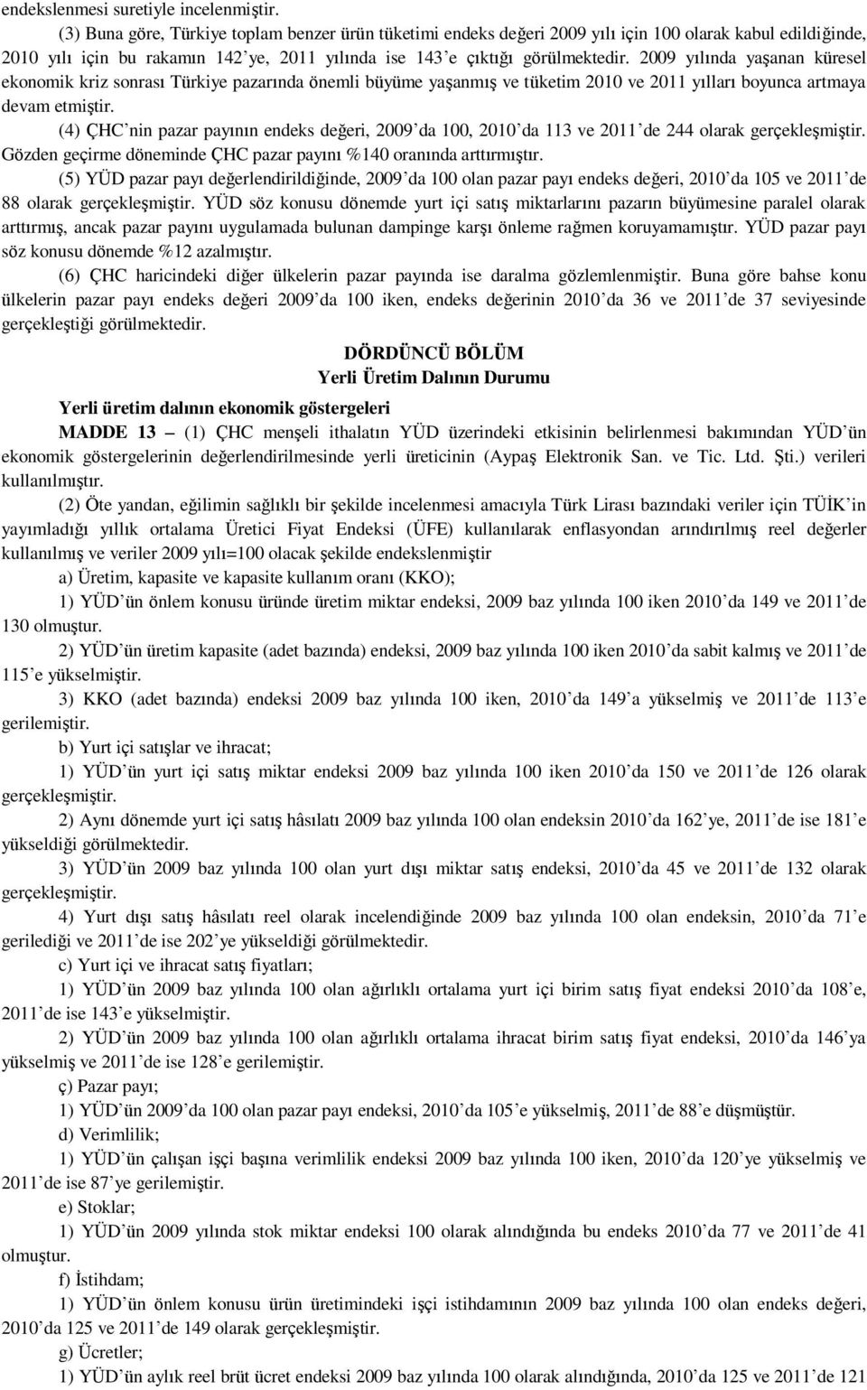 2009 yılında yaşanan küresel ekonomik kriz sonrası Türkiye pazarında önemli büyüme yaşanmış ve tüketim 2010 ve 2011 yılları boyunca artmaya devam etmiştir.