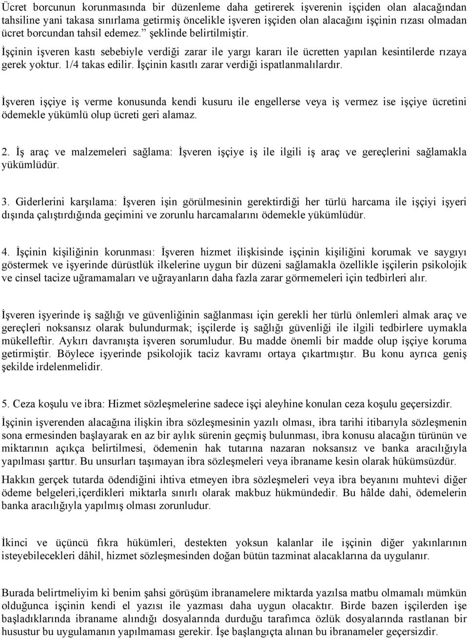 İşçinin kasıtlı zarar verdiği ispatlanmalılardır. İşveren işçiye iş verme konusunda kendi kusuru ile engellerse veya iş vermez ise işçiye ücretini ödemekle yükümlü olup ücreti geri alamaz. 2.