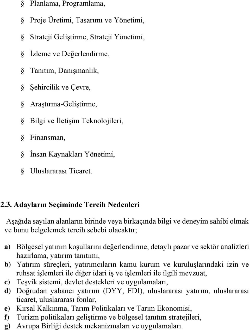 Adayların Seçiminde Tercih Nedenleri Aşağıda sayılan alanların birinde veya birkaçında bilgi ve deneyim sahibi olmak ve bunu belgelemek tercih sebebi olacaktır; a) Bölgesel yatırım koşullarını