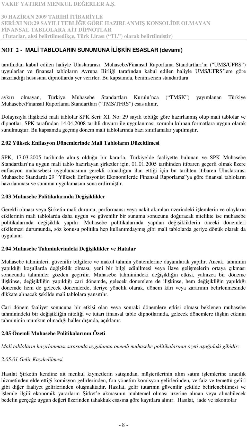 Bu kapsamda, benimsenen standartlara aykırı olmayan, Türkiye Muhasebe Standartları Kurulu nca ( TMSK ) yayımlanan Türkiye Muhasebe/Finansal Raporlama Standartları ( TMS/TFRS ) esas alınır.